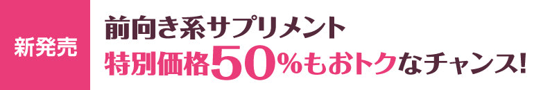 ［新発売］前向き系サプリメント　特別価格50%もおトクなチャンス!